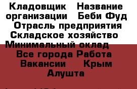 Кладовщик › Название организации ­ Беби Фуд › Отрасль предприятия ­ Складское хозяйство › Минимальный оклад ­ 1 - Все города Работа » Вакансии   . Крым,Алушта